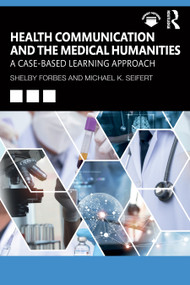 Health Communication and the Medical Humanities (A Case-Based Learning Approach) by Shelby Forbes, Michael K. Seifert, 9781041102779