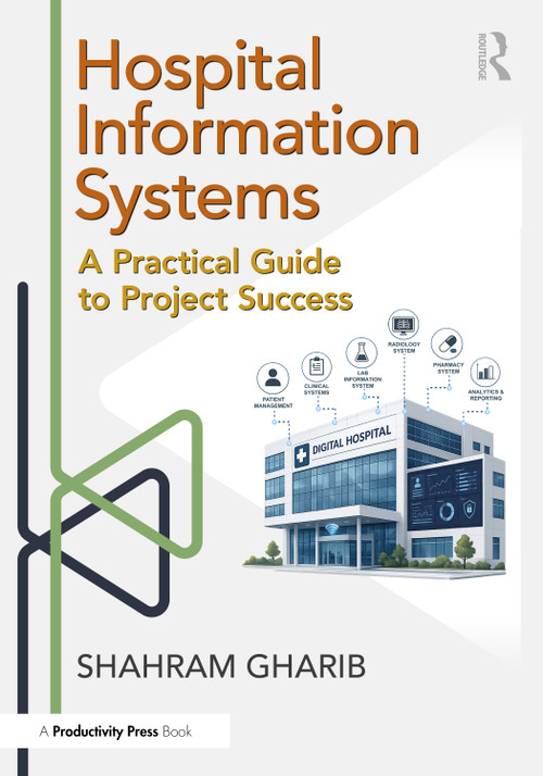Hospital Information System (HIS) Project Success (A Practical Guide in the Digital Era) by Shahram Gharib, 9781041349440