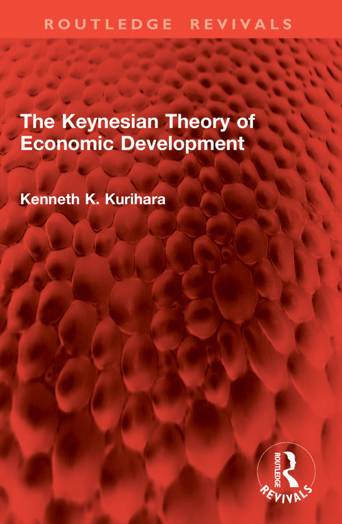 The Keynesian Theory of Economic Development by Kenneth K. Kurihara, 9781041061632