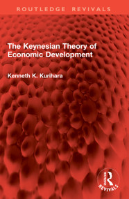 The Keynesian Theory of Economic Development by Kenneth K. Kurihara, 9781041061632