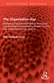 The Organization Gap (Designing Practical Organization Structures and Management Information Systems by the Use of Decision Centre Analysis) by R.B. Kemball-Cook, 9781041024521