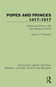 Popes and Princes 1417-1517 (Politics and Polity in the Late Medieval Church) by John A. F. Thomson, 9781041012764