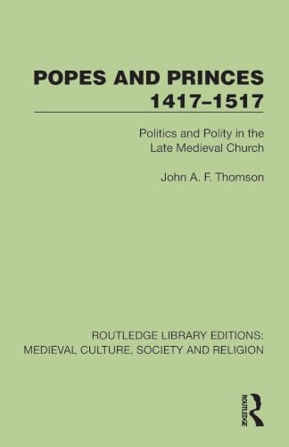 Popes and Princes 1417-1517 (Politics and Polity in the Late Medieval Church) by John A. F. Thomson, 9781041012764