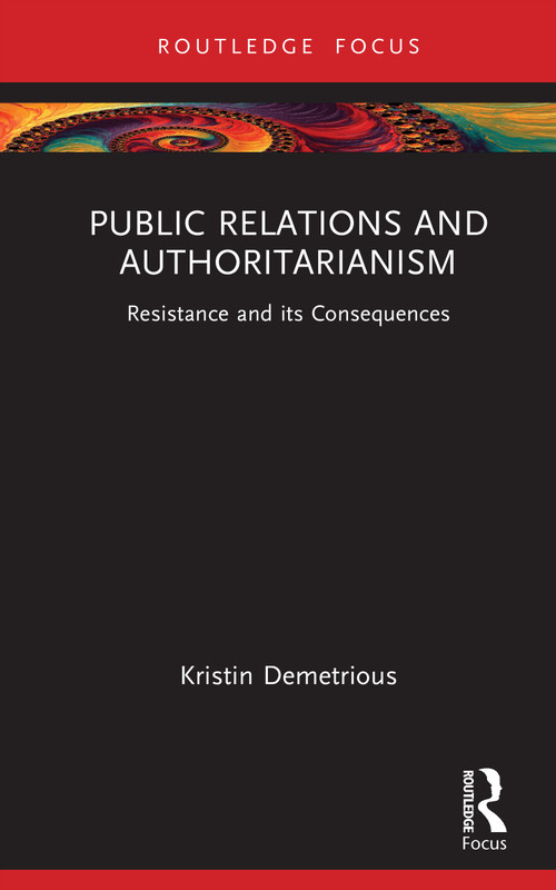 Public Relations and Authoritarianism (Resistance and its Consequences) by Kristin Demetrious, 9780367757403