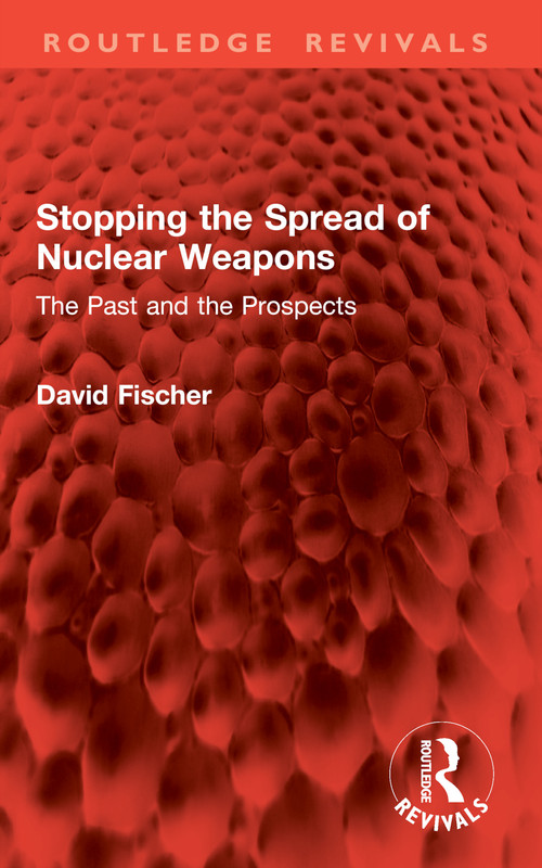 Stopping the Spread of Nuclear Weapons (The Past and the Prospects) by David Fischer, 9781041003076