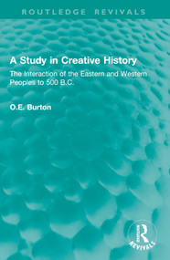 A Study in Creative History (The Interaction of the Eastern and Western Peoples to 500 B.C.) by O.E. Burton, 9781041016328