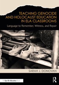Teaching Genocide and Holocaust Education in ELA Classrooms (Language to Remember, Witness, and Repair) by Sarah J. Donovan, 9781041274988