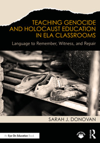 Teaching Genocide and Holocaust Education in ELA Classrooms (Language to Remember, Witness, and Repair) by Sarah J. Donovan, 9781041274988