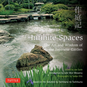 Infinite Spaces (The Art and Wisdom of the Japanese Garden; Based on the Sakuteiki by Tachibana no Toshitsuna) by Julie Moir Messervy, Joe Earle, Sadao Hibi, 9780804860635