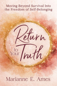 Return to Your Truth (Moving Beyond Survival Into the Freedom of Self-Belonging) by Marianne E. Ames, 9798895741481