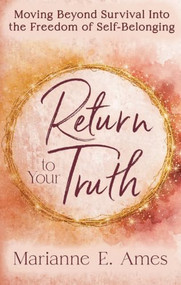 Return to Your Truth (Moving Beyond Survival Into the Freedom of Self-Belonging) by Marianne E. Ames, 9798895741481