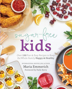 Sugar-Free Kids (Over 150 Fun & Easy Recipes to Keep the Whole Family Happy & Healthy) by Maria Emmerich, 9781628601312