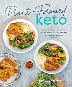 Plant-Forward Keto (Flexible Recipes and Meal Plans to Add Variety, Stay Healthy & Eat the Rainbow) by Liz MacDowell, 9781628601510