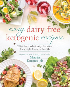 Easy Dairy-Free Ketogenic Recipes (200+ Low-Carb Family Favorites for Weight Loss and Health) by Maria Emmerich, 9781628602661