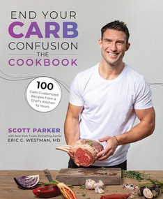 End Your Carb Confusion: The Cookbook (100 Carb-Customized Recipes from a Chef's Kitchen to Yours) by Scott Parker, Eric Westman, 9781628604634