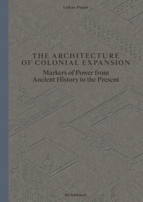 The Architecture of Colonial Expansion (Markers of Power from Ancient History to the Present) by Lukas Pauer, 9783035630084