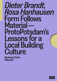 Form Follows Material-ProtoPotsdam's Lessons for a Local Building Culture by Bauhaus der Erde gGmbH Bauhaus der Erde gGmbH, 9783986122119