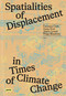 Spatialities of Displacement in Times of Climate Change by Qusay Amer, Juliana Canedo, Francesca Ceola, Philipp Misselwitz, 9783986123215