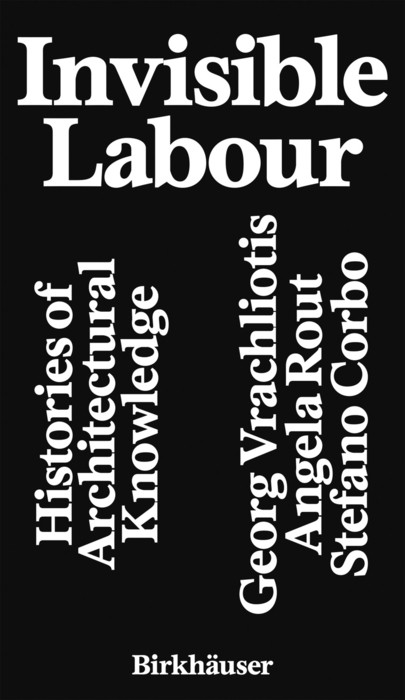 Invisible Labour (Histories of Architectural Knowledge) by Georg Vrachliotis, Angela Rout, Stefano Corbo, 9783035631241