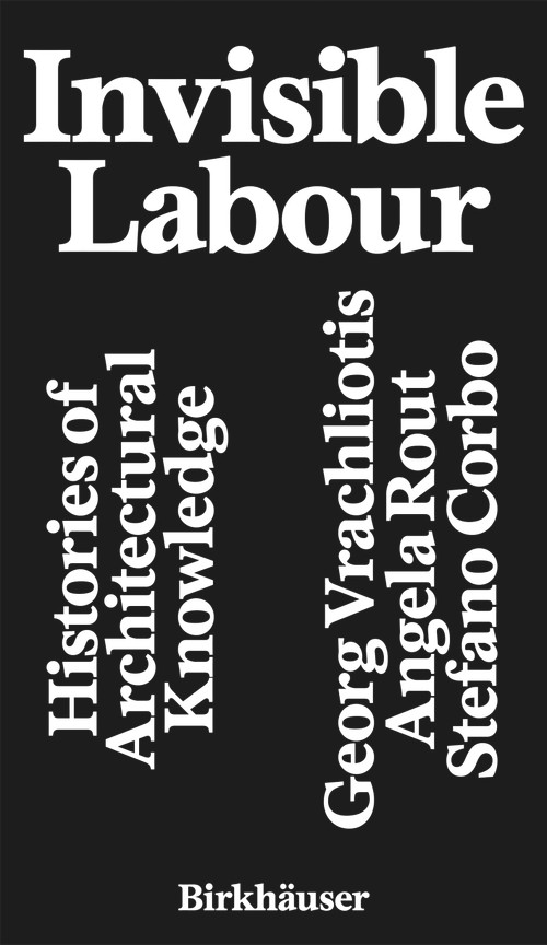 Invisible Labour (Histories of Architectural Knowledge) by Georg Vrachliotis, Angela Rout, Stefano Corbo, 9783035631241