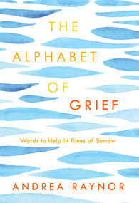 The Alphabet of Grief (Words to Help in Times of Sorrow: Affirmations and Meditations) by Andrea Raynor, 9780735290297