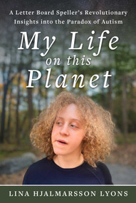 My Life on This Planet (A Letter Board Speller's Revolutionary Insights into the Paradox of Autism) by Lina Hjalmarsson Lyons, 9781510788916