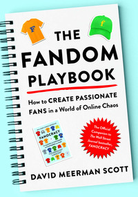 The Fandom Playbook (How to Create Passionate Fans in a World of Online Chaos) by David Meerman Scott, 9781613084977