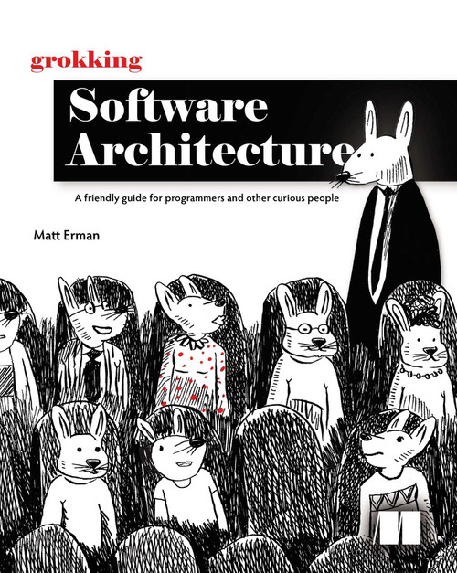 Grokking Software Architecture (A friendly guide for programmers and other curious people) by Matt Erman, 9781633434226