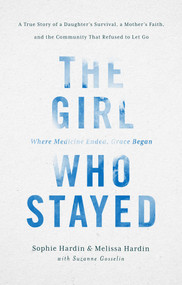 The Girl Who Stayed (A True Story of a Daughter's Survival, a Mother's Faith, and the Community That Refused to Let Go) by Sophie Hardin, Melissa Hardin, Suzanne Gosselin, 9781637636299