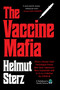 Vaccine Mafia (Pfizer's Former Chief Toxicologist Proves How Toxic Substances Were Unlawfully Sold to Us as a Solution for COVID-19) by Helmut Sterz, 9781648212727