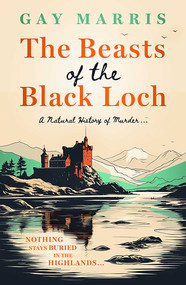 The Beasts of the Black Loch (Nothing stays buried in the Highlands... the first in a series of atmospheric Seventies-set murder mysteries) by Gay Marris, 9781835010143