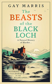 The Beasts of the Black Loch (Nothing stays buried in the Highlands... the first in a series of atmospheric Seventies-set murder mysteries) by Gay Marris, 9781835010143