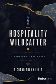The Hospitality Wildcatter (How a Maverick and His Team Are Disrupting 1,400 Years of Hotel Tradition) by Richard Shawn Ellis, 9798887508009