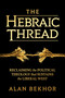 The Hebraic Thread (Reclaiming the Political Theology that Sustains the Liberal West) by Alan Bekhor, 9798888459546