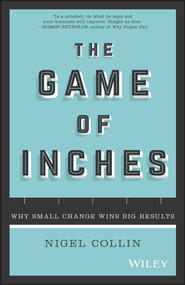 The Game of Inches (Why Small Change Wins Big Results) by Nigel Collin, 9780730328964