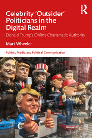 Celebrity 'Outsider' Politicians in the Digital Realm (Donald Trump's Online Charismatic Authority) by Mark Wheeler, 9781032871509