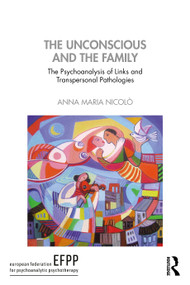 The Unconscious and the Family (The Psychoanalysis of Links and Transpersonal Pathologies) by Anna Maria Nicolò, 9781041209454