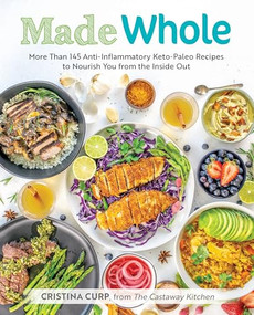 Made Whole (More Than 145 Anti-Inflammatory Keto-Paleo Recipes to Nourish You from the Inside Out) by Cristina Curp, 9781628602944