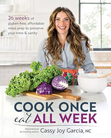 Cook Once, Eat All Week (26 Weeks of Gluten-Free, Affordable Meal Prep to Preserve Your Time & Sanity) by Cassy Joy Garcia, 9781628603439