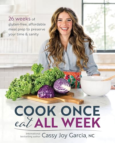 Cook Once, Eat All Week (26 Weeks of Gluten-Free, Affordable Meal Prep to Preserve Your Time & Sanity) by Cassy Joy Garcia, 9781628603439