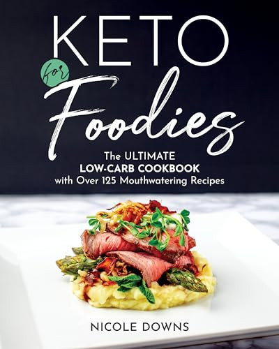 Keto for Foodies (The Ultimate Low-Carb Cookbook with Over 125 Mouthwatering Recipes) by Nicole Downs, 9781628603651