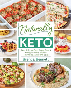 Naturally Keto (Over 125 Low-Carb, Sugar-Free & Allergy-Friendly Recipes the Whole Family Will Love) by Brenda Bennett, 9781628603736