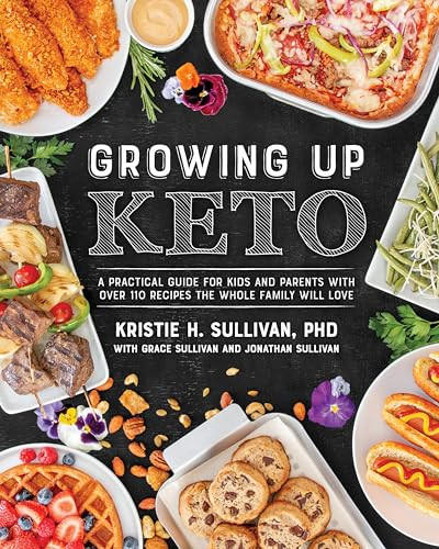 Growing Up Keto (A Practical Guide for Kids and Parents with Over 110 Recipes the Whole Family Will Love) by Kristie Sullivan, 9781628603965