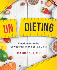 Undieting (Freedom from the Bewildering World of Fad Diets) by Lisa Kilgour, 9781628604108