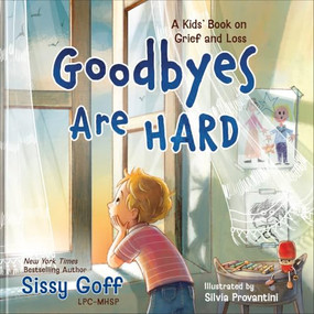 Goodbyes Are Hard (A Kids' Book on Grief and Loss) by Sissy Goff, Silvia Provantini, 9780764245008