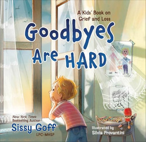 Goodbyes Are Hard (A Kids' Book on Grief and Loss) by Sissy Goff, Silvia Provantini, 9780764245008