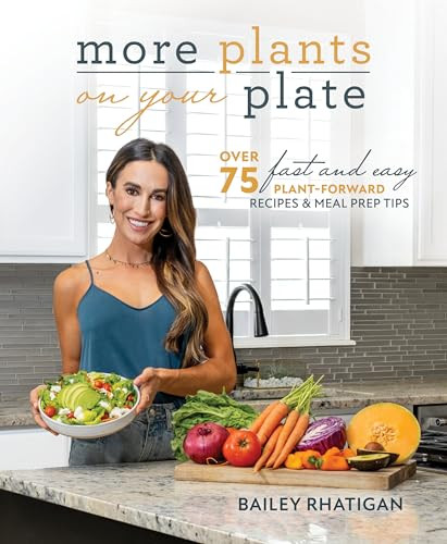 More Plants on Your Plate (Over 75 Fast and Easy Plant-Forward Recipes & Meal Prep Tips) by Bailey Rhatigan, 9781628604436