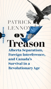 On Treason (Alberta Separatism, Foreign Interference, and Canada's Survival in a Revolutionary Age) by Patrick Lennox, 9781771967709