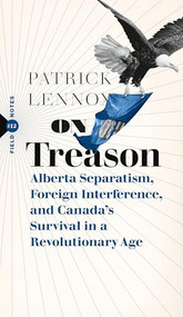 On Treason (Alberta Separatism, Foreign Interference, and Canada's Survival in a Revolutionary Age) by Patrick Lennox, 9781771967709
