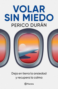 Volar sin miedo: Deja en tierra la ansiedad y recupera la calma / Flying Without Fear (Spanish Edition) by Perico Durán, 9786073941136